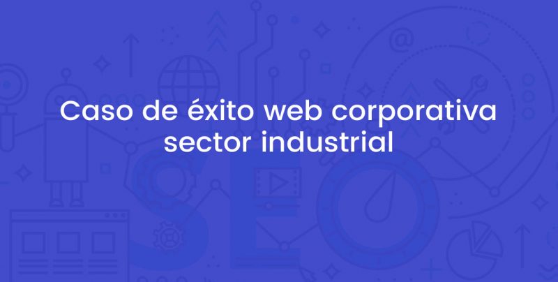 Caso de éxito web corporativa sector industrial
